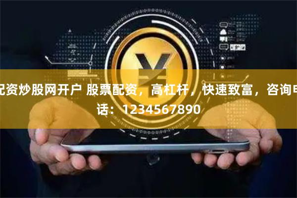 配资炒股网开户 股票配资，高杠杆，快速致富，咨询电话：1234567890