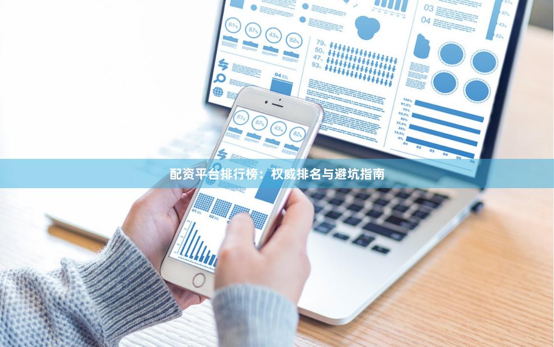 配资平台排行榜：权威排名与避坑指南