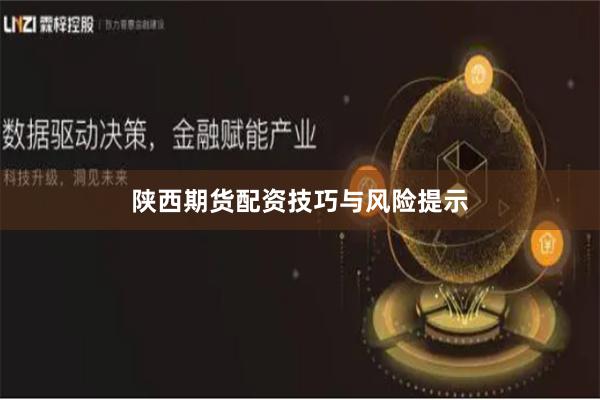 陕西期货配资技巧与风险提示