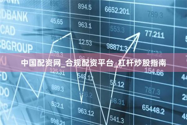 中国配资网_合规配资平台_杠杆炒股指南