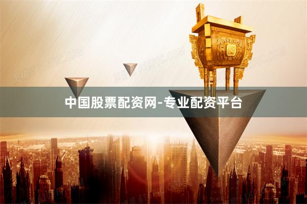 中国股票配资网-专业配资平台