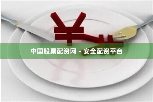 中国股票配资网 - 安全配资平台