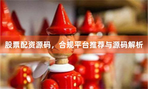 股票配资源码，合规平台推荐与源码解析
