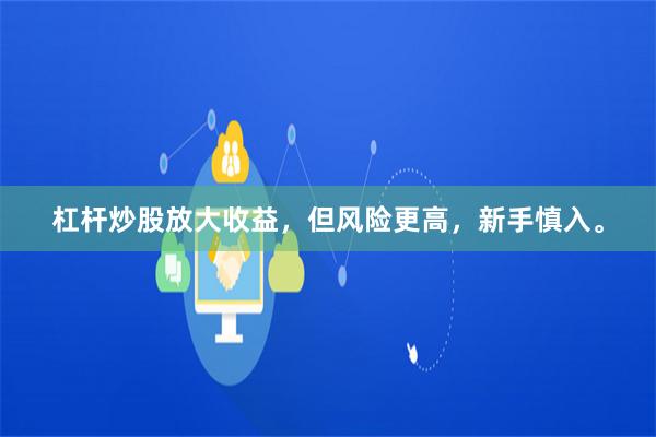 杠杆炒股放大收益，但风险更高，新手慎入。