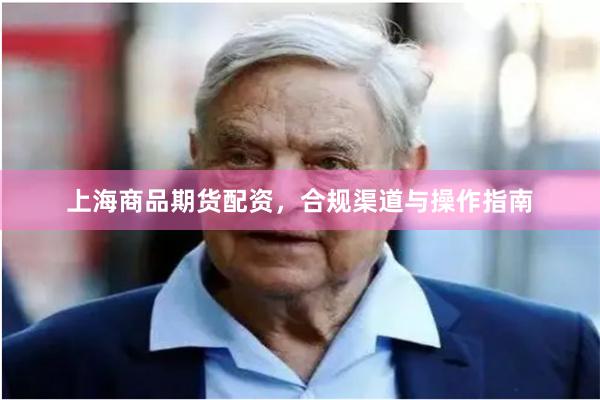 上海商品期货配资,合规渠道与操作指南