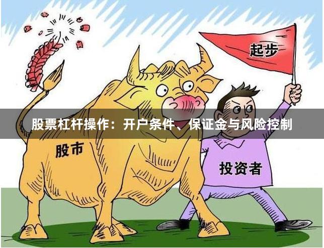 股票杠杆操作：开户条件、保证金与风险控制