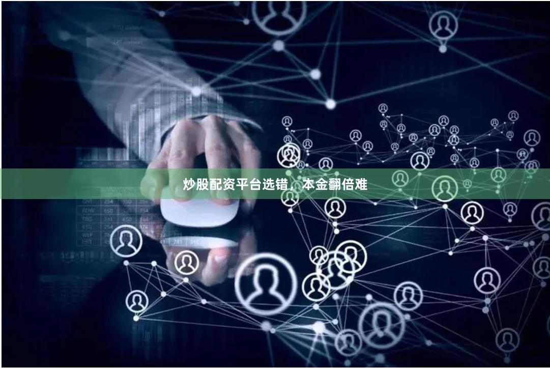 炒股配资平台选错，本金翻倍难