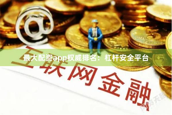 最大配资app权威排名：杠杆安全平台